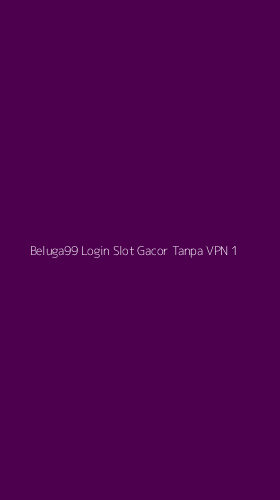 Tampilan Antarmuka Aplikasi Beluga99 Login Slot Gacor Tanpa Vpn - 1