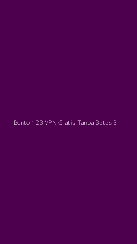 Tampilan Antarmuka Aplikasi Bento 123 Vpn Gratis Tanpa Batas - 3