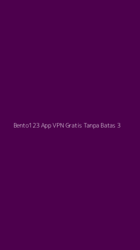 Tampilan Antarmuka Aplikasi Bento123 App Vpn Gratis Tanpa Batas - 3