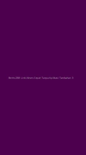 Tampilan Antarmuka Aplikasi Bento288 Link Akses Cepat Tanpa Aplikasi Tambahan - 3