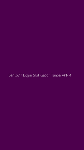 Tampilan Antarmuka Aplikasi Bento77 Login Slot Gacor Tanpa Vpn - 4