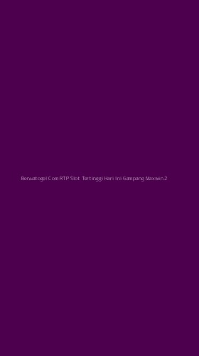 Tampilan Antarmuka Aplikasi Benuatogel Com Rtp Slot Tertinggi Hari Ini Gampang Maxwin - 2