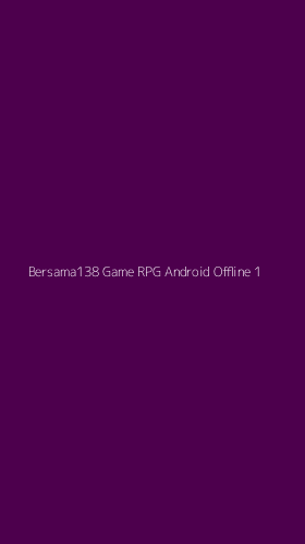 Tampilan Antarmuka Aplikasi Bersama138 Game Rpg Android Offline - 1