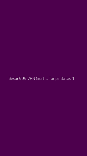 Tampilan Antarmuka Aplikasi Besar999 Vpn Gratis Tanpa Batas - 1