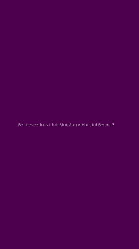 Tampilan Antarmuka Aplikasi Bet Levelslots Link Slot Gacor Hari Ini Resmi - 3