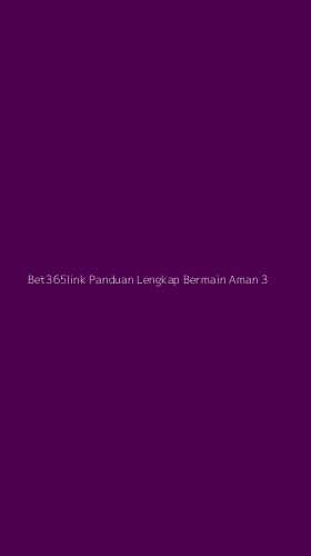 Tampilan Antarmuka Aplikasi Bet365link Panduan Lengkap Bermain Aman - 3
