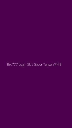 Tampilan Antarmuka Aplikasi Bet777 Login Slot Gacor Tanpa Vpn - 2