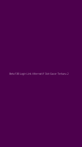 Tampilan Antarmuka Aplikasi Beta138 Login Link Alternatif Slot Gacor Terbaru - 2