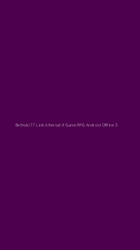 Tampilan Antarmuka Aplikasi Bethoki77 Link Alternatif Game Rpg Android Offline - 3