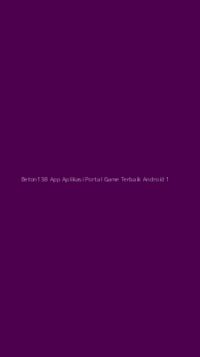 Tampilan Antarmuka Aplikasi Beton138 App Aplikasi Portal Game Terbaik Android - 1