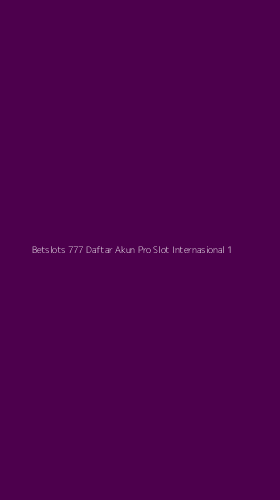 Tampilan Antarmuka Aplikasi Betslots 777 Daftar Akun Pro Slot Internasional - 1