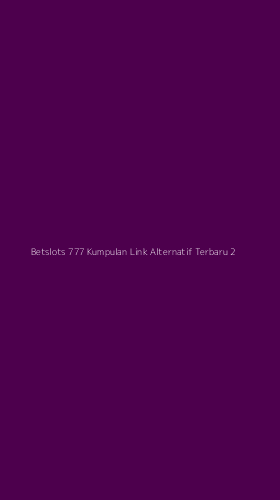 Tampilan Antarmuka Aplikasi Betslots 777 Kumpulan Link Alternatif Terbaru - 2