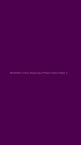 Tampilan Antarmuka Aplikasi Betterkecil Situs Terpercaya Pilihan Utama Player - 2