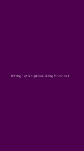 Tampilan Antarmuka Aplikasi Betting Slot 89 Aplikasi Editing Video Pro - 1