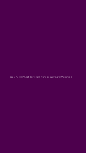 Tampilan Antarmuka Aplikasi Big 777 Rtp Slot Tertinggi Hari Ini Gampang Maxwin - 3