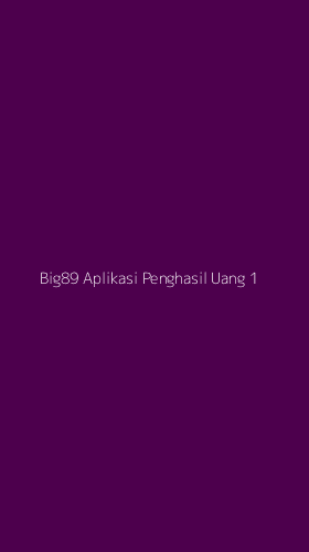 Tampilan Antarmuka Aplikasi Big89 Aplikasi Penghasil Uang - 1