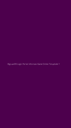 Tampilan Antarmuka Aplikasi Bigcuan99 Login Portal Informasi Game Online Terupdate - 1