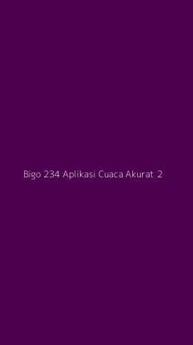 Tampilan Antarmuka Aplikasi Bigo 234 Aplikasi Cuaca Akurat - 2
