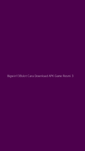 Tampilan Antarmuka Aplikasi Bigwin138slot Cara Download Apk Game Resmi - 3