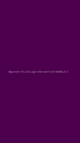 Tampilan Antarmuka Aplikasi Bigwinner H5 Link Login Alternatif Anti Nawala - 3