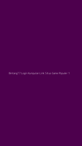 Tampilan Antarmuka Aplikasi Bintang77 Login Kumpulan Link Situs Game Populer - 1