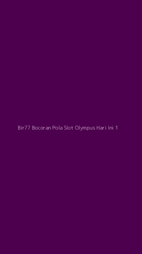 Tampilan Antarmuka Aplikasi Bir77 Bocoran Pola Slot Olympus Hari Ini - 1