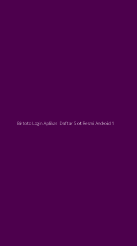 Tampilan Antarmuka Aplikasi Birtoto Login Aplikasi Daftar Slot Resmi Android - 1