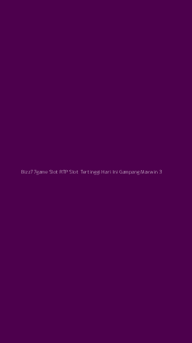 Tampilan Antarmuka Aplikasi Bizz77game Slot Rtp Slot Tertinggi Hari Ini Gampang Maxwin - 3