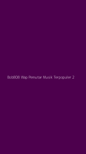 Tampilan Antarmuka Aplikasi Bob808 Wap Pemutar Musik Terpopuler - 2