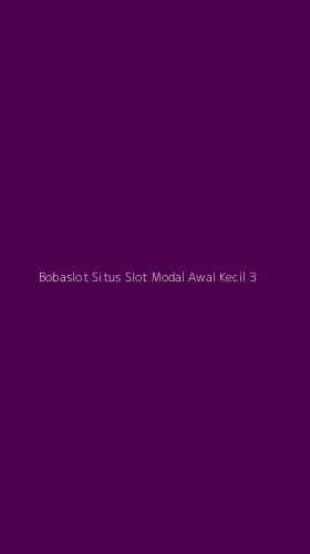 Tampilan Antarmuka Aplikasi Bobaslot Situs Slot Modal Awal Kecil - 3