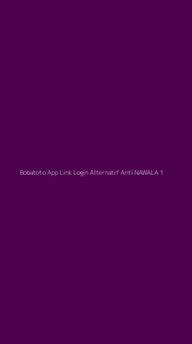 Tampilan Antarmuka Aplikasi Bobatoto App Link Login Alternatif Anti Nawala - 1