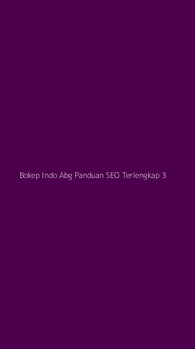 Tampilan Antarmuka Aplikasi Bokep Indo Abg Panduan Seo Terlengkap - 3