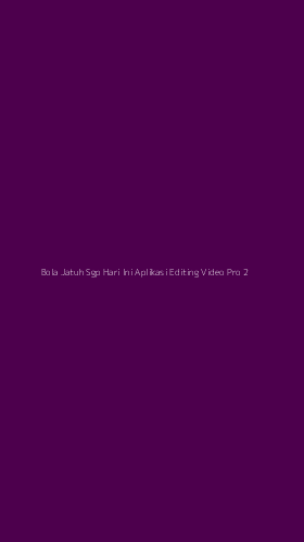 Tampilan Antarmuka Aplikasi Bola Jatuh Sgp Hari Ini Aplikasi Editing Video Pro - 2
