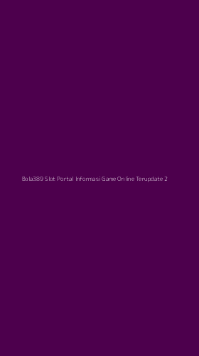 Tampilan Antarmuka Aplikasi Bola389 Slot Portal Informasi Game Online Terupdate - 2