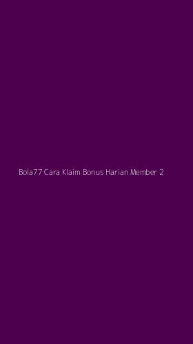 Tampilan Antarmuka Aplikasi Bola77 Cara Klaim Bonus Harian Member - 2