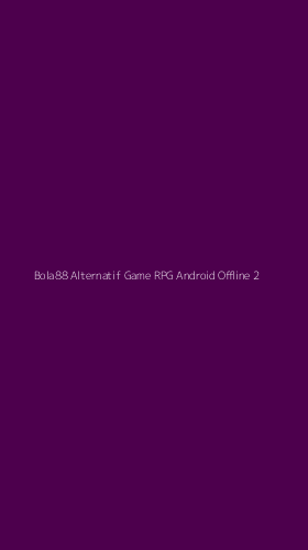 Tampilan Antarmuka Aplikasi Bola88 Alternatif Game Rpg Android Offline - 2