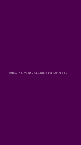 Tampilan Antarmuka Aplikasi Bola88 Alternatif Link Editor Foto Aesthetic - 2