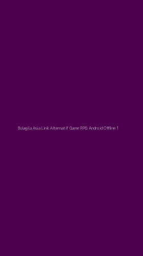 Tampilan Antarmuka Aplikasi Bolagila Asia Link Alternatif Game Rpg Android Offline - 1