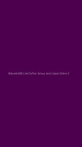 Tampilan Antarmuka Aplikasi Bolaselot88 Link Daftar Semua Jenis Game Online - 3