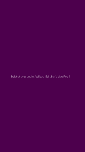 Tampilan Antarmuka Aplikasi Bolatotovip Login Aplikasi Editing Video Pro - 1