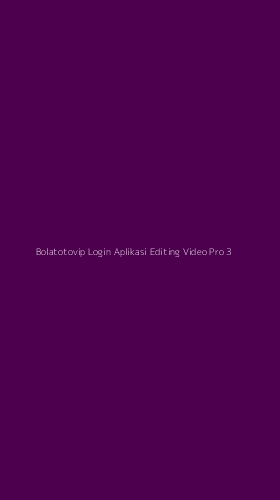Tampilan Antarmuka Aplikasi Bolatotovip Login Aplikasi Editing Video Pro - 3