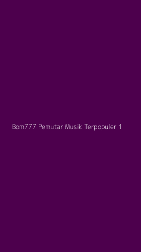 Tampilan Antarmuka Aplikasi Bom777 Pemutar Musik Terpopuler - 1