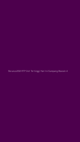 Tampilan Antarmuka Aplikasi Bonanza368 Rtp Slot Tertinggi Hari Ini Gampang Maxwin - 4