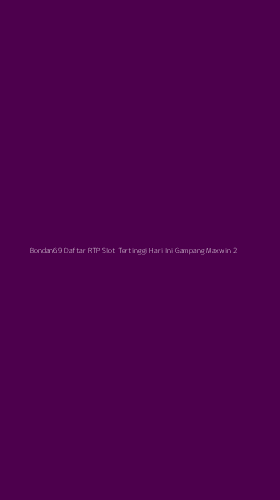 Tampilan Antarmuka Aplikasi Bondan69 Daftar Rtp Slot Tertinggi Hari Ini Gampang Maxwin - 2