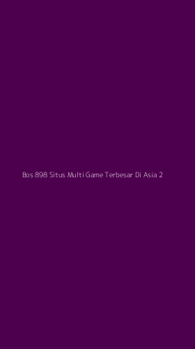 Tampilan Antarmuka Aplikasi Bos 898 Situs Multi Game Terbesar Di Asia - 2