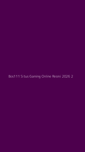 Tampilan Antarmuka Aplikasi Bos111 Situs Gaming Online Resmi 2026 - 2