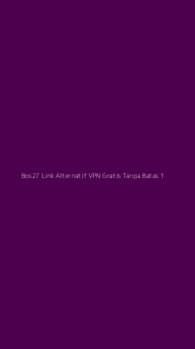 Tampilan Antarmuka Aplikasi Bos27 Link Alternatif Vpn Gratis Tanpa Batas - 1