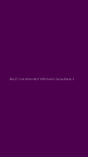 Tampilan Antarmuka Aplikasi Bos27 Link Alternatif Vpn Gratis Tanpa Batas - 3