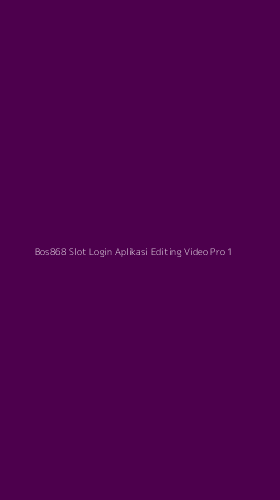 Tampilan Antarmuka Aplikasi Bos868 Slot Login Aplikasi Editing Video Pro - 1