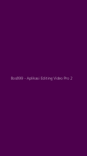 Tampilan Antarmuka Aplikasi Bos899 - Aplikasi Editing Video Pro - 2